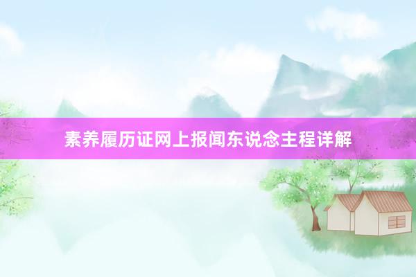 素养履历证网上报闻东说念主程详解