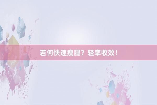 若何快速瘦腿？轻率收效！